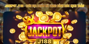 Jackpot J188 - Cơn Địa Chấn Hũ Vàng Đỉnh Nóc Kịch Trần