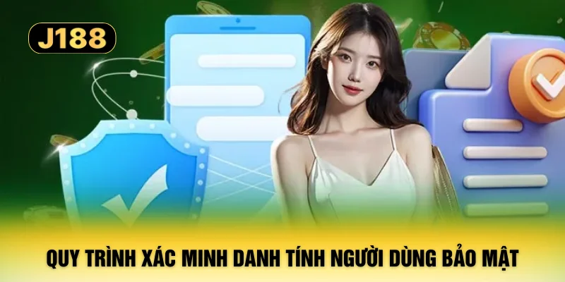 Quy trình xác minh danh tính người dùng bảo mật