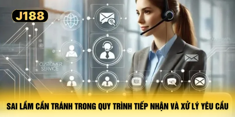 Sai lầm cần tránh trong quy trình tiếp nhận và xử lý yêu cầu