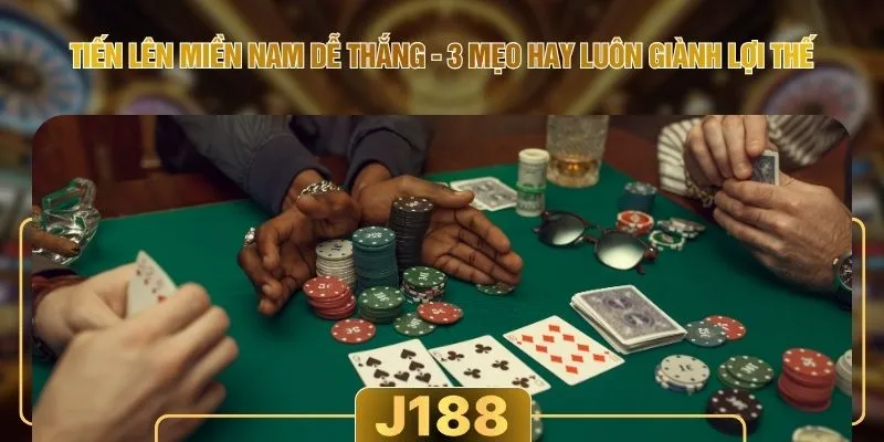 Tiến Lên Miền Nam Dễ Thắng - 3 Mẹo Hay Luôn Giành Lợi Thế