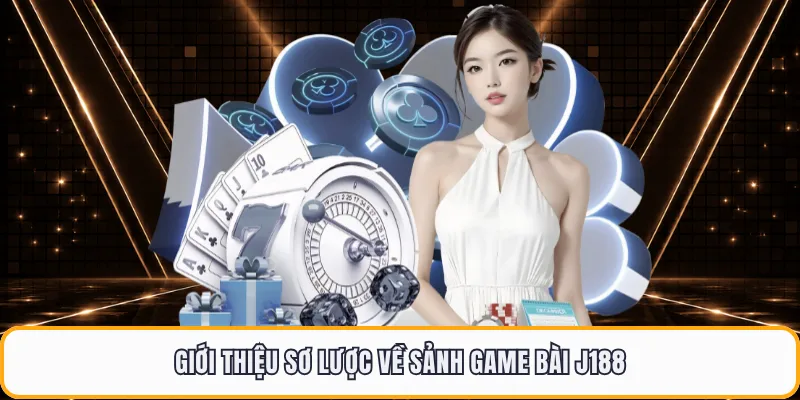 Giới thiệu sơ lược về sảnh game bài J188